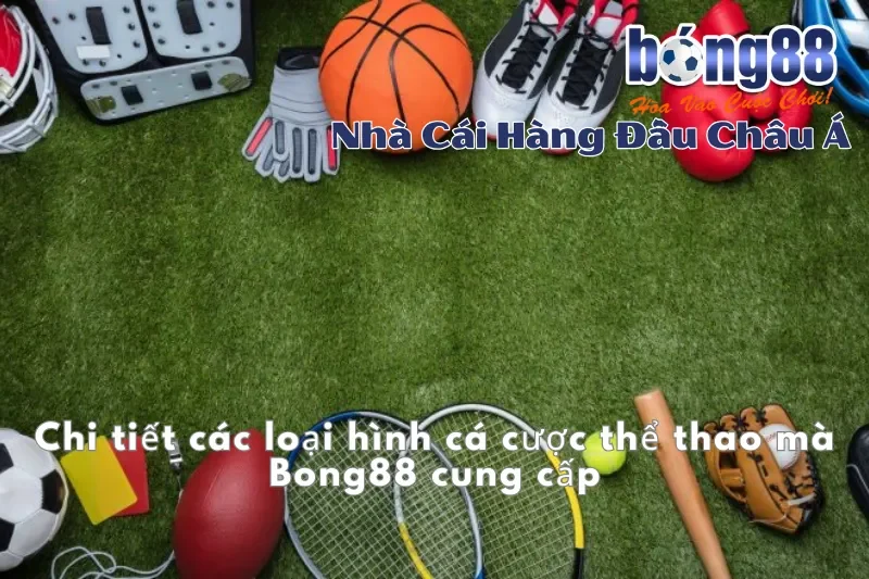 Chi tiết các loại hình cá cược thể thao mà Bong88 cung cấp