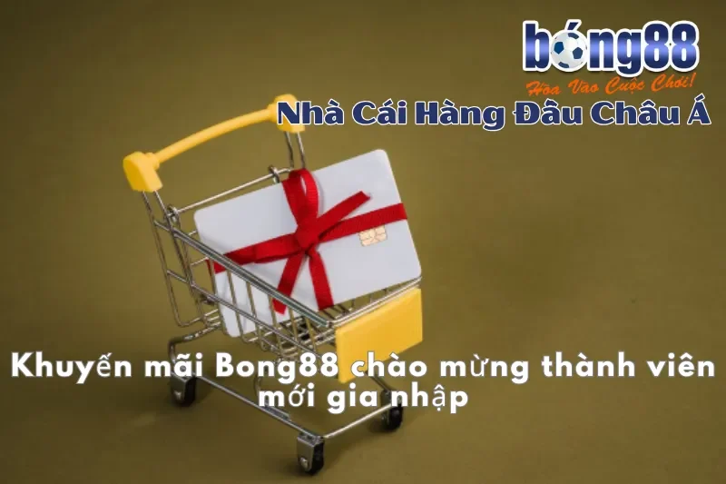 Khuyến mãi Bong88 chào mừng thành viên mới gia nhập 