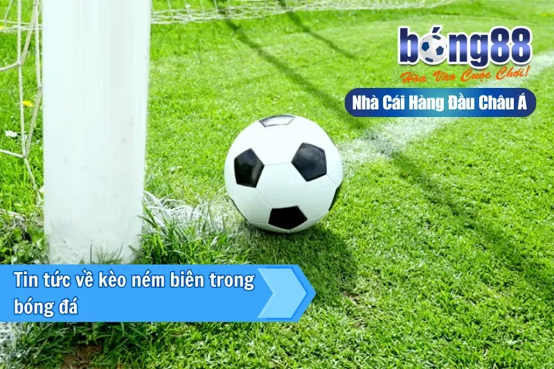 Tin tức về kèo ném biên trong bóng đá