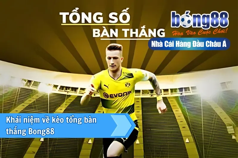 Khái niệm về kèo cược tổng bàn thắng Bong88