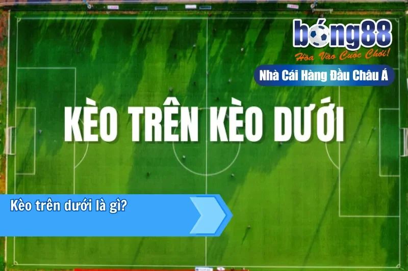 Kèo trên dưới là gì?